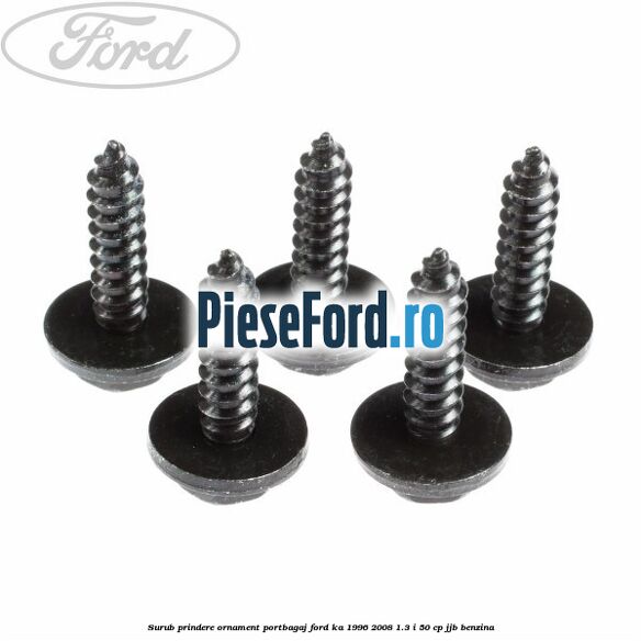 Surub prindere ornament portbagaj Ford Ka 1996-2008 1.3 i 50 cp JJB benzina