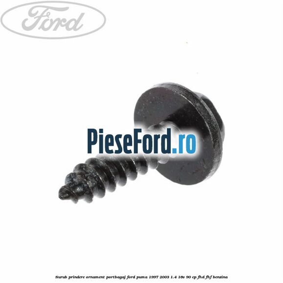 Surub prindere ornament portbagaj Ford Puma 1997-2003 1.4 16V 90 cp Surub prindere ornament portbagaj Ford Puma 1997-2003 1.4 16V 90 cp FHD, FHF benzina