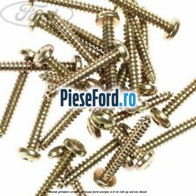 Surub prindere ornament scaun Ford Scorpio 2.5 TD 125 cp SCD, VM diesel