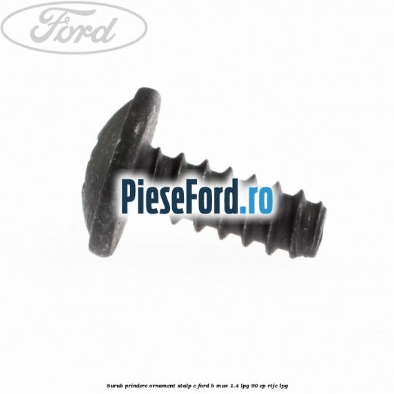Surub prindere ornament stalp c Ford B-Max 1.4 LPG 90 cp RTJC LPG