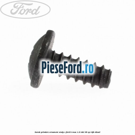 Surub prindere ornament stalp c Ford B-Max 1.6 TDCi 95 cp T3JB diesel