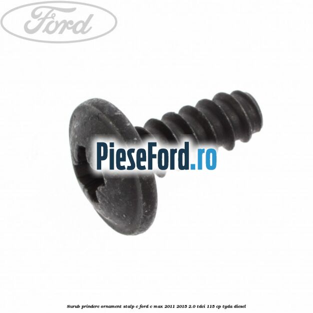 Surub prindere ornament stalp c Ford C-Max 2011-2015 2.0 TDCi 115 cp TYDA diesel
