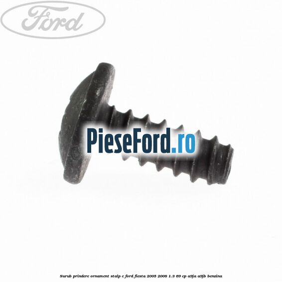 Surub prindere ornament stalp c Ford Fiesta 2005-2008 1.3 69 cp A9JA, A9JB benzina