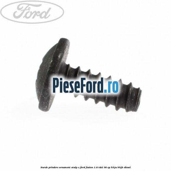 Surub prindere ornament stalp c Ford Fusion 1.6 TDCi 90 cp Surub prindere ornament stalp c Ford Fusion 1.6 TDCi 90 cp HHJA, HHJB diesel