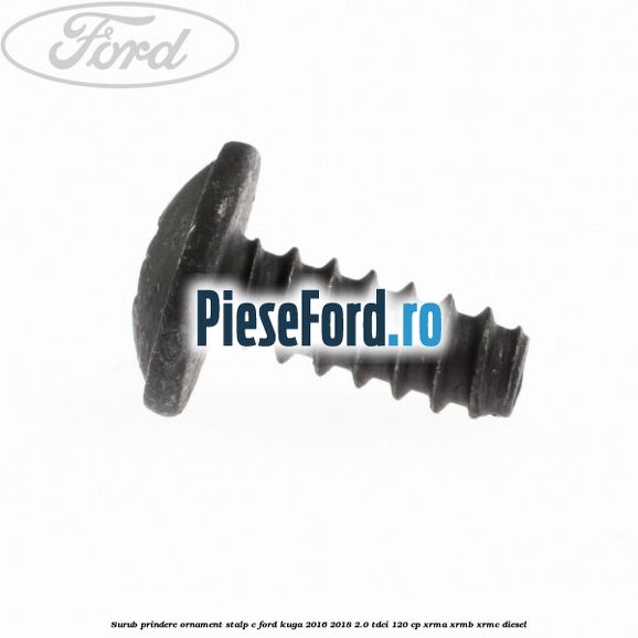 Surub prindere ornament stalp c Ford Kuga 2016-2018 2.0 TDCi 120 cp XRMA, XRMB, XRMC diesel