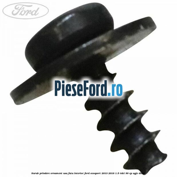 Surub prindere ornament usa fata interior Ford EcoSport 2013-2018 1.5 TDCi 90 cp UGJE diesel