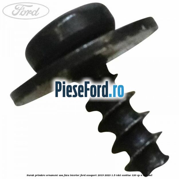 Surub prindere ornament usa fata interior Ford EcoSport 2019-2023 1.5 TDCi EcoBlue 120 cp n/a diesel