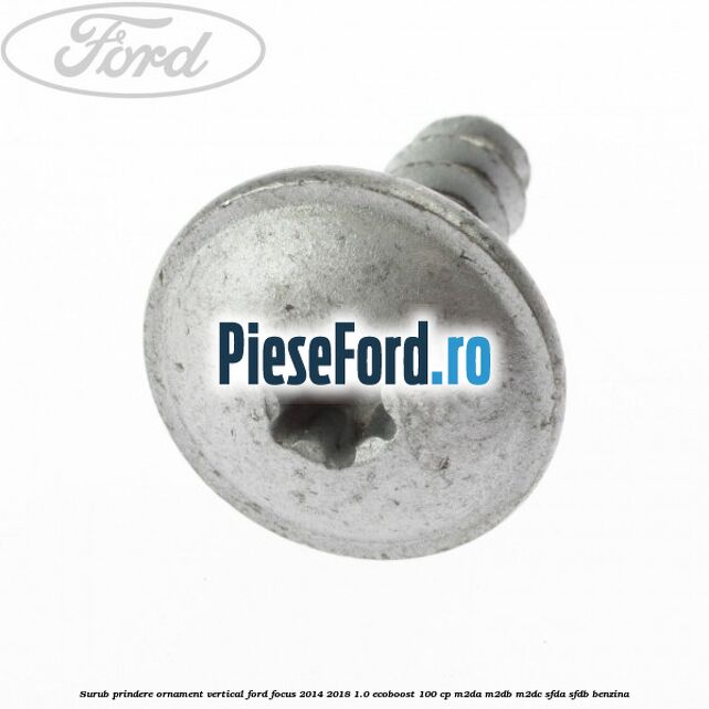 Surub prindere ornament vertical Ford Focus 2014-2018 1.0 EcoBoost 100 cp M2DA, M2DB, M2DC, SFDA, SFDB benzina