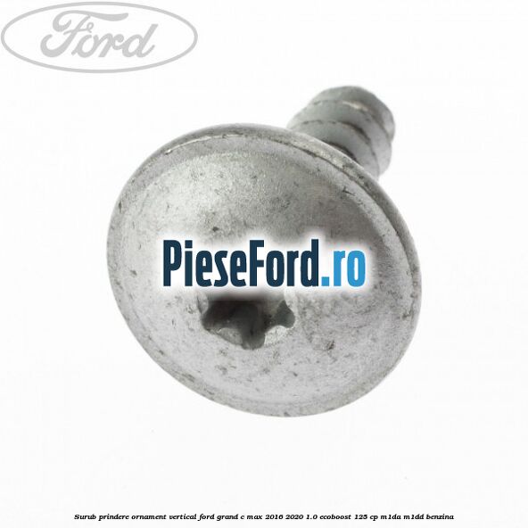 Surub prindere ornament vertical Ford Grand C-Max 2016-2020 1.0 EcoBoost 125 cp M1DA, M1DD benzina