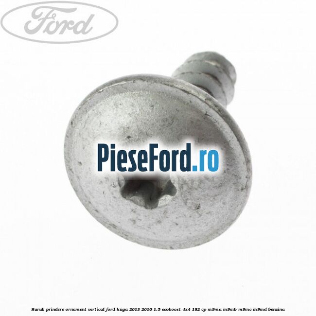 Surub prindere ornament vertical Ford Kuga 2013-2016 1.5 EcoBoost 4x4 182 cp M9MA, M9MB, M9MC, M9MD benzina