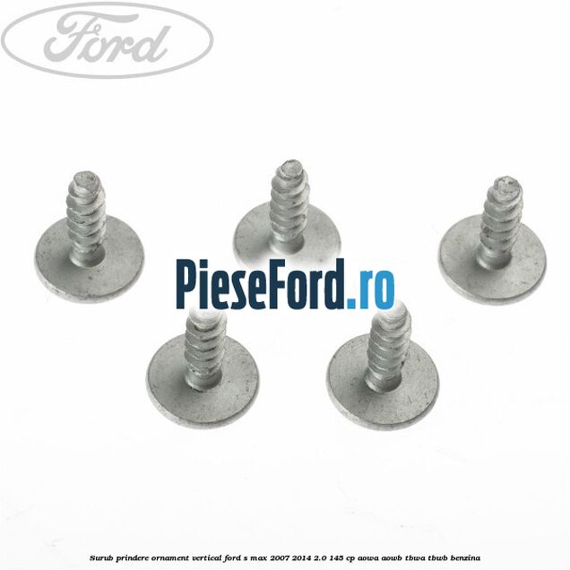 Surub prindere ornament vertical Ford S-Max 2007-2014 2.0 145 cp AOWA, AOWB, TBWA, TBWB benzina
