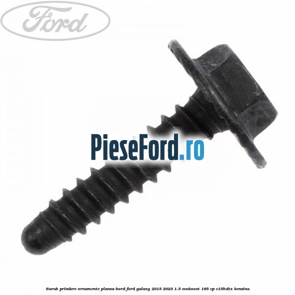 Surub prindere ornamente plansa bord Ford Galaxy 2015-2023 1.5 EcoBoost 165 cp C15HDTX benzina