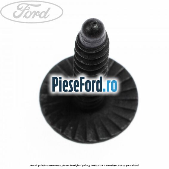 Surub prindere ornamente plansa bord Ford Galaxy 2015-2023 2.0 EcoBlue 120 cp Surub prindere ornamente plansa bord Ford Galaxy 2015-2023 2.0 EcoBlue 120 cp YNCA diesel