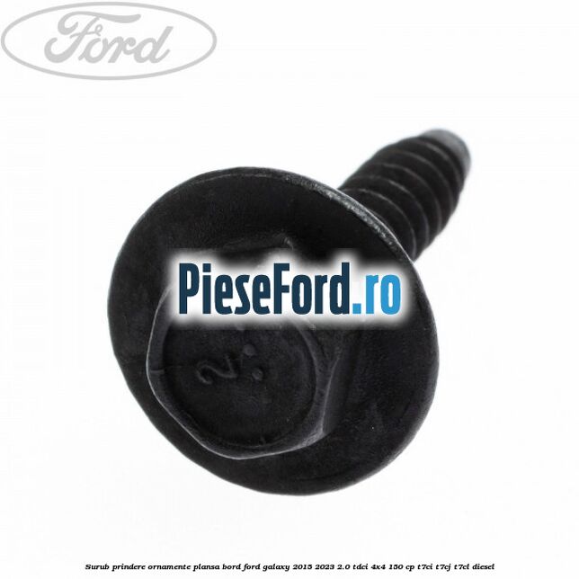 Surub prindere ornamente plansa bord Ford Galaxy 2015-2023 2.0 TDCi 4x4 150 cp Surub prindere ornamente plansa bord Ford Galaxy 2015-2023 2.0 TDCi 4x4 150 cp T7CI, T7CJ, T7CL diesel