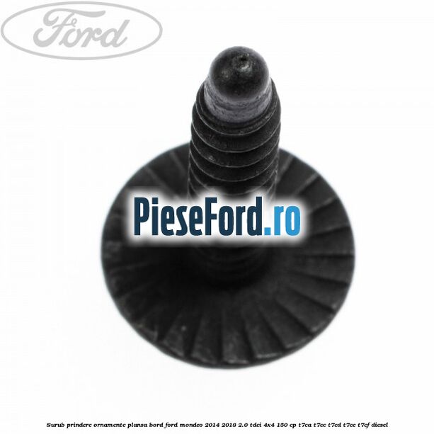 Surub prindere ornamente plansa bord Ford Mondeo 2014-2018 2.0 TDCi 4x4 150 cp T7CA, T7CC, T7CD, T7CE, T7CF diesel