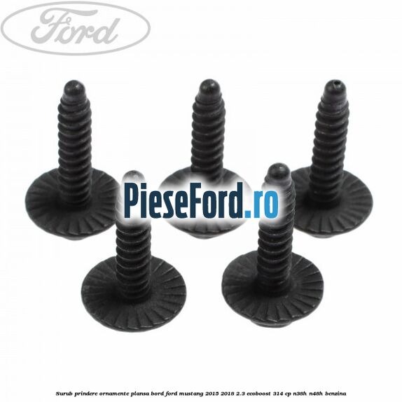 Surub prindere ornamente plansa bord Ford Mustang 2015-2018 2.3 EcoBoost 314 cp Surub prindere ornamente plansa bord Ford Mustang 2015-2018 2.3 EcoBoost 314 cp N38H, N48H benzina