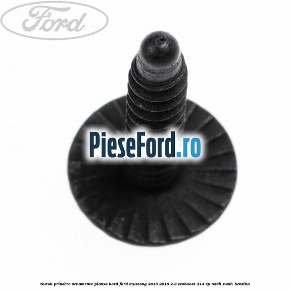 Surub prindere ornamente plansa bord Ford Mustang 2015-2018 2.3 EcoBoost 314 cp Surub prindere ornamente plansa bord Ford Mustang 2015-2018 2.3 EcoBoost 314 cp N38H, N48H benzina
