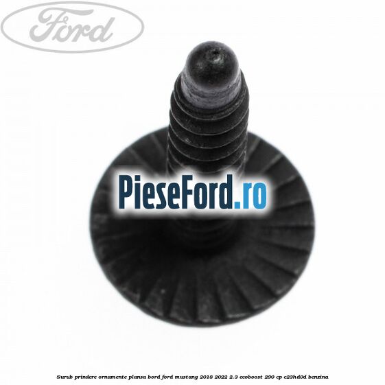 Surub prindere ornamente plansa bord Ford Mustang 2018-2022 2.3 EcoBoost 290 cp C23HD0D benzina