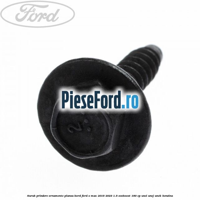 Surub prindere ornamente plansa bord Ford S-Max 2015-2023 1.5 EcoBoost 160 cp UNCI, UNCJ, UNCK benzina