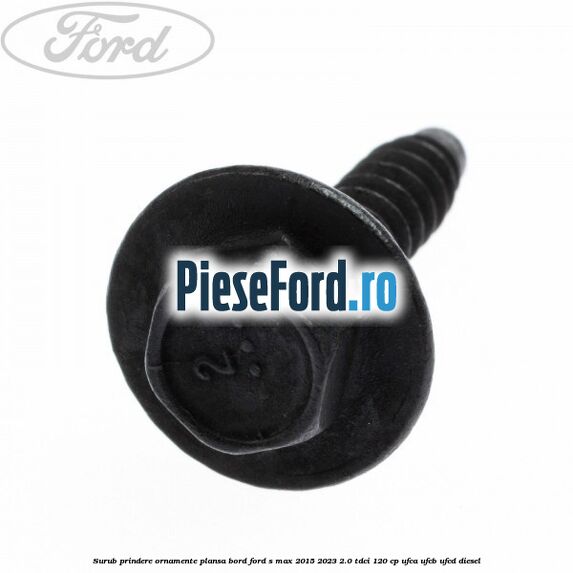 Surub prindere ornamente plansa bord Ford S-Max 2015-2023 2.0 TDCi 120 cp UFCA, UFCB, UFCD diesel