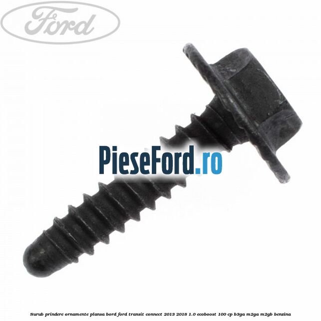 Surub prindere ornamente plansa bord Ford Transit Connect 2013-2018 1.0 EcoBoost 100 cp B3GA, M2GA, M2GB benzina