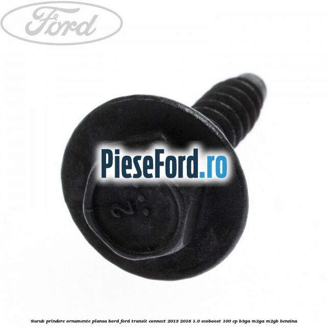 Surub prindere ornamente plansa bord Ford Transit Connect 2013-2018 1.0 EcoBoost 100 cp B3GA, M2GA, M2GB benzina
