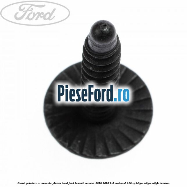 Surub prindere ornamente plansa bord Ford Transit Connect 2013-2018 1.0 EcoBoost 100 cp B3GA, M2GA, M2GB benzina