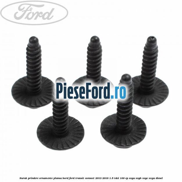 Surub prindere ornamente plansa bord Ford Transit Connect 2013-2018 1.5 TDCi 100 cp XVGA, XVGB, XVGC, XXGA diesel