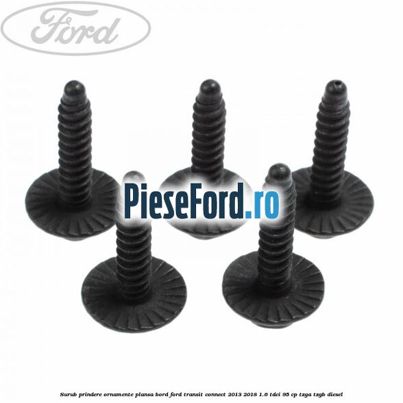 Surub prindere ornamente plansa bord Ford Transit Connect 2013-2018 1.6 TDCi 95 cp TZGA, TZGB diesel