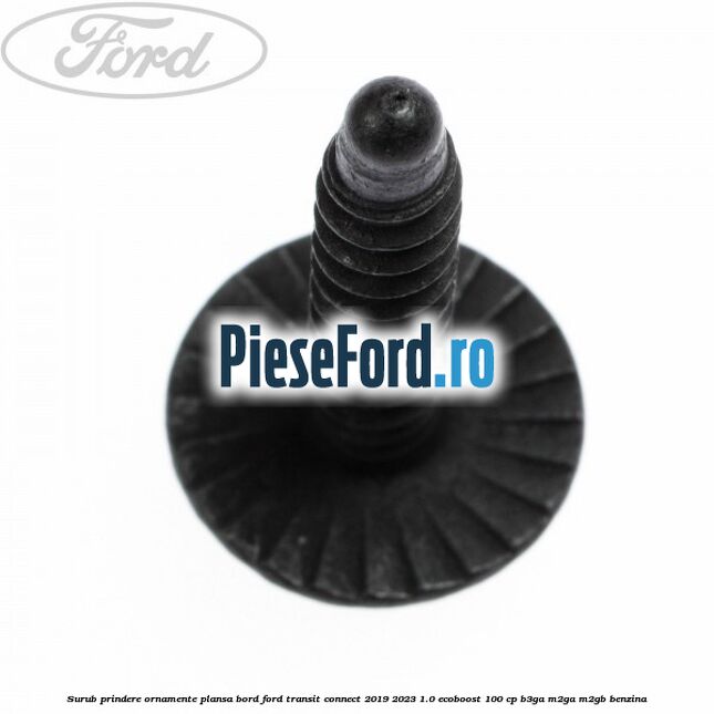 Surub prindere ornamente plansa bord Ford Transit Connect 2019-2023 1.0 EcoBoost 100 cp B3GA, M2GA, M2GB benzina