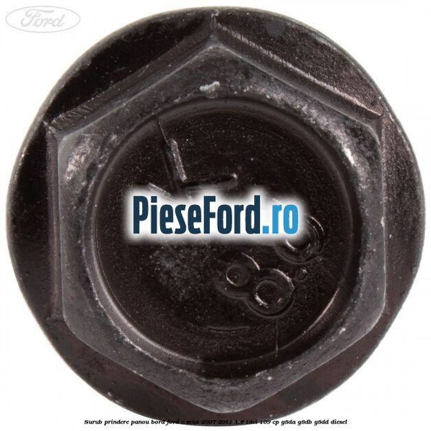 Surub prindere panou bord Ford C-Max 2007-2011 1.6 TDCi 109 cp G8DA, G8DB, G8DD diesel