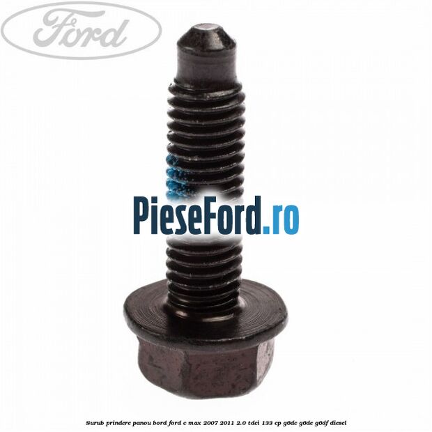 Surub prindere panou bord Ford C-Max 2007-2011 2.0 TDCi 133 cp Surub prindere panou bord Ford C-Max 2007-2011 2.0 TDCi 133 cp G6DC, G6DE, G6DF diesel