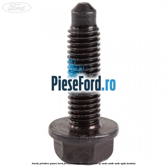 Surub prindere panou bord Ford Focus 2004-2007 2.0 145 cp AODA, AODB, AODE, SYDA benzina