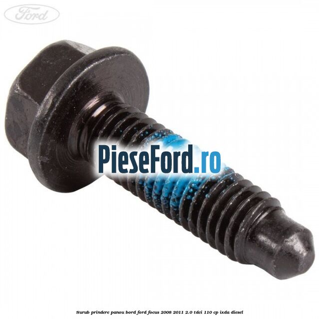 Surub prindere panou bord Ford Focus 2008-2011 2.0 TDCi 110 cp IXDA diesel