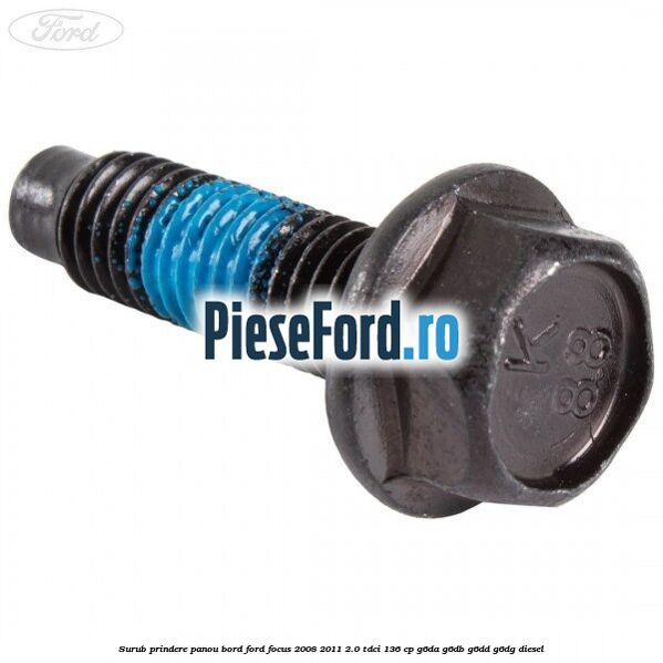 Surub prindere panou bord Ford Focus 2008-2011 2.0 TDCi 136 cp G6DA, G6DB, G6DD, G6DG diesel