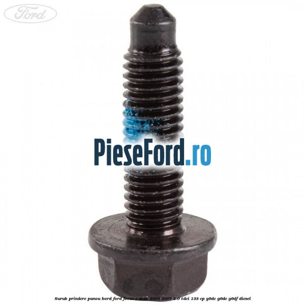 Surub prindere panou bord Ford Focus C-Max 2003-2007 2.0 TDCi 133 cp Surub prindere panou bord Ford Focus C-Max 2003-2007 2.0 TDCi 133 cp G6DC, G6DE, G6DF diesel