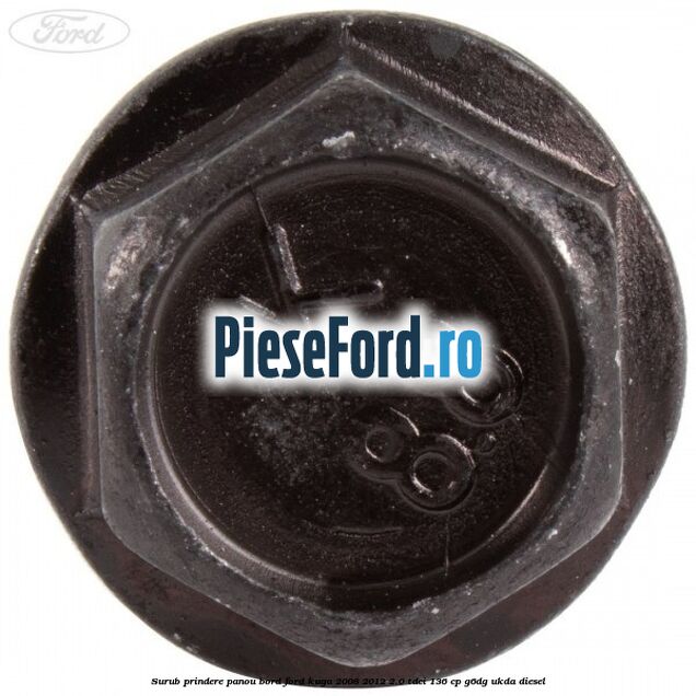 Surub prindere panou bord Ford Kuga 2008-2012 2.0 TDCi 136 cp Surub prindere panou bord Ford Kuga 2008-2012 2.0 TDCi 136 cp G6DG, UKDA diesel