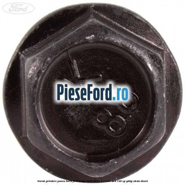 Surub prindere panou bord Ford Kuga 2008-2012 2.0 TDCi 4x4 136 cp G6DG, UKDA diesel