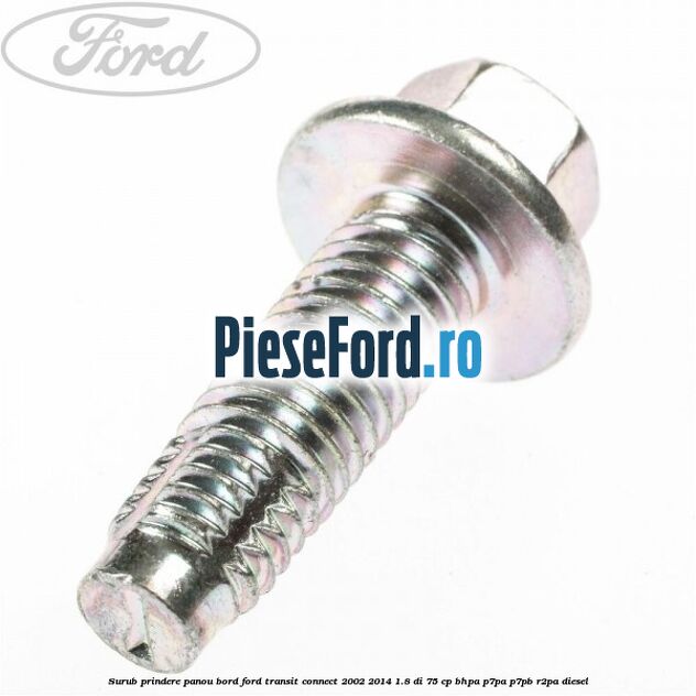Surub prindere panou bord Ford Transit Connect 2002-2014 1.8 Di 75 cp BHPA, P7PA, P7PB, R2PA diesel