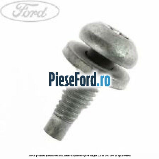 Surub prindere panou bord sau perete despartitor Ford Cougar 2.5 ST 200 205 cp SGA benzina