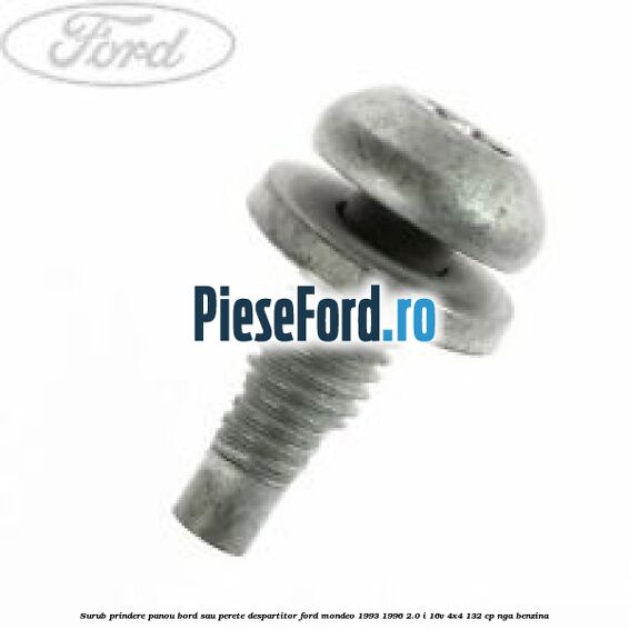 Surub prindere panou bord sau perete despartitor Ford Mondeo 1993-1996 2.0 i 16V 4x4 132 cp Surub prindere panou bord sau perete despartitor Ford Mondeo 1993-1996 2.0 i 16V 4x4 132 cp NGA benzina