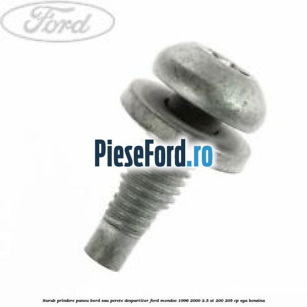 Surub prindere panou bord sau perete despartitor Ford Mondeo 1996-2000 2.5 ST 200 205 cp SGA benzina