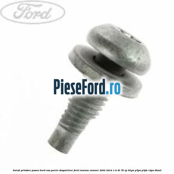 Surub prindere panou bord sau perete despartitor Ford Tourneo Connect 2002-2014 1.8 Di 75 cp BHPA, P7PA, P7PB, R2PA diesel