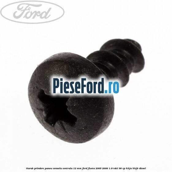 Surub prindere panou consola centrala 12 mm Ford Fiesta 2005-2008 1.6 TDCi 90 cp HHJA, HHJB diesel