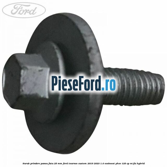 Surub prindere panou fata 25 mm Ford Tourneo Custom 2019-2023 1.0 EcoBoost PHEV 125 cp M1FA Hybrid