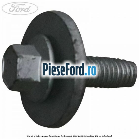 Surub prindere panou fata 25 mm Ford Transit 2019-2023 2.0 EcoBlue 185 cp Surub prindere panou fata 25 mm Ford Transit 2019-2023 2.0 EcoBlue 185 cp BCFB diesel