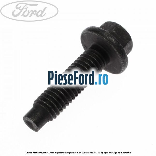 Surub prindere panou fata, deflector aer Ford B-Max 1.0 EcoBoost 100 cp SFJA, SFJB, SFJC, SFJD benzina