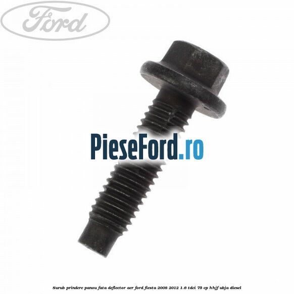 Surub prindere panou fata, deflector aer Ford Fiesta 2008-2012 1.6 TDCi 75 cp HHJF, UBJA diesel