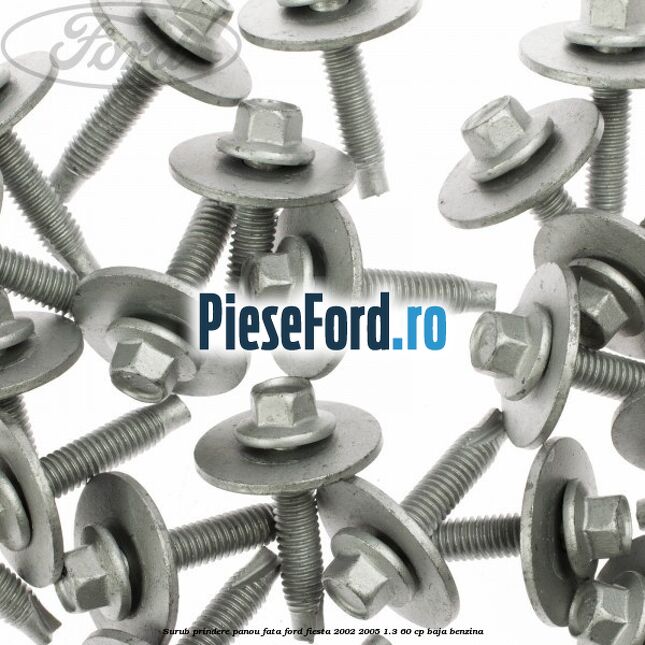Surub prindere panou fata Ford Fiesta 2002-2005 1.3 60 cp BAJA benzina