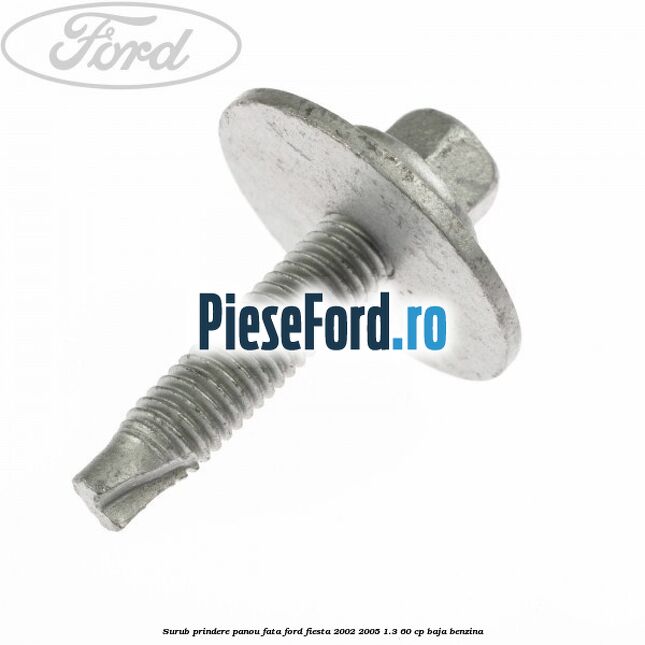 Surub prindere panou fata Ford Fiesta 2002-2005 1.3 60 cp BAJA benzina